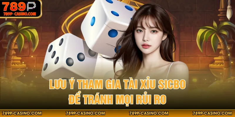 Lưu ý tham gia tài xỉu Sicbo để tránh mọi rủi ro