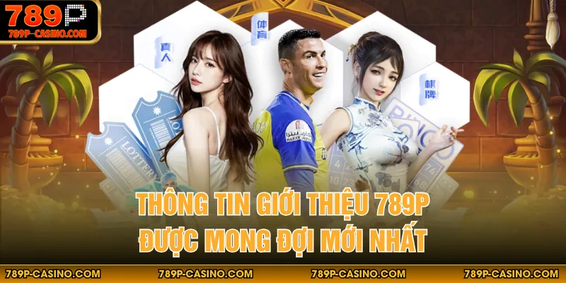Thông tin giới thiệu 789P được mong đợi mới nhất